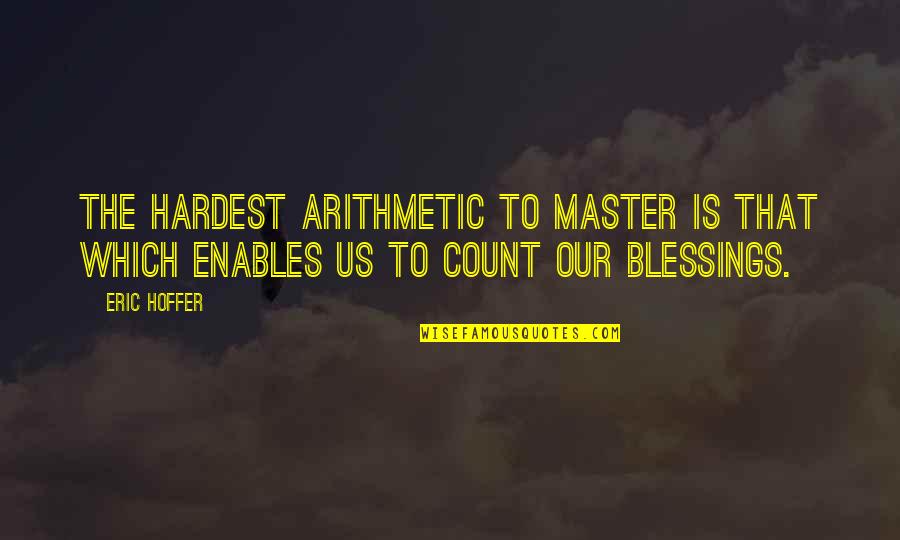 Count Blessings Quotes By Eric Hoffer: The hardest arithmetic to master is that which