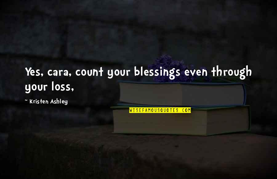 Count Blessings Quotes By Kristen Ashley: Yes, cara, count your blessings even through your