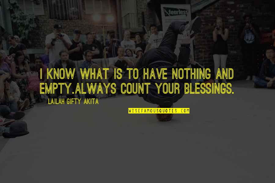 Count Blessings Quotes By Lailah Gifty Akita: I know what is to have nothing and