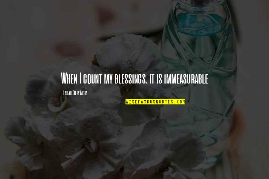 Count Blessings Quotes By Lailah Gifty Akita: When I count my blessings, it is immeasurable