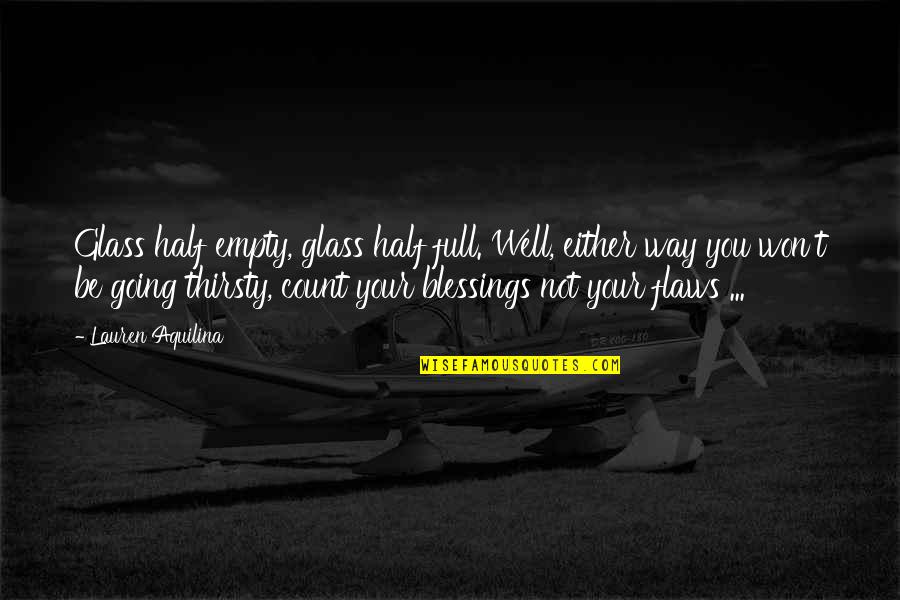 Count Blessings Quotes By Lauren Aquilina: Glass half empty, glass half full. Well, either
