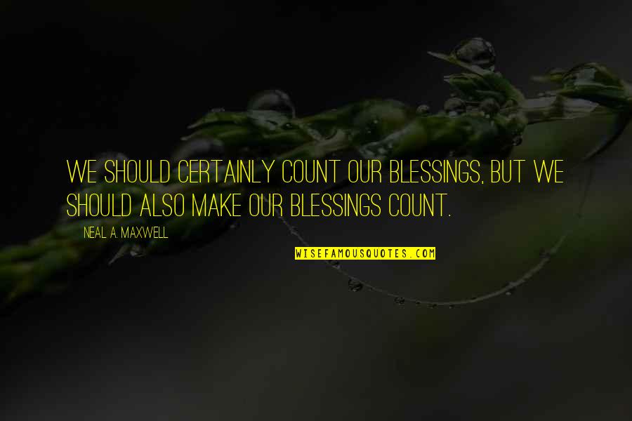 Count Blessings Quotes By Neal A. Maxwell: We should certainly count our blessings, but we