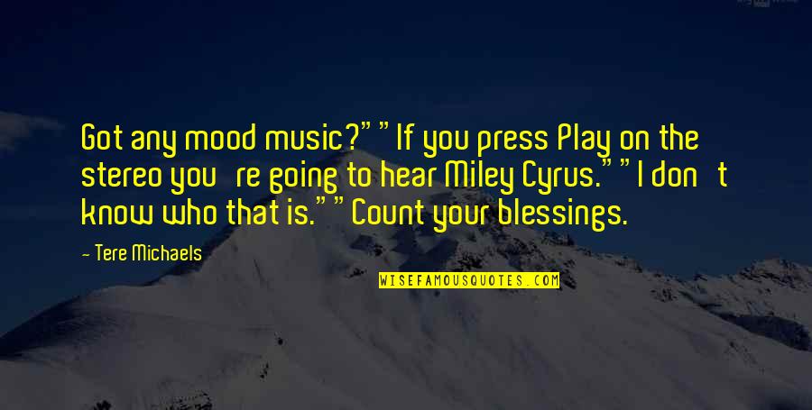 Count Blessings Quotes By Tere Michaels: Got any mood music?""If you press Play on