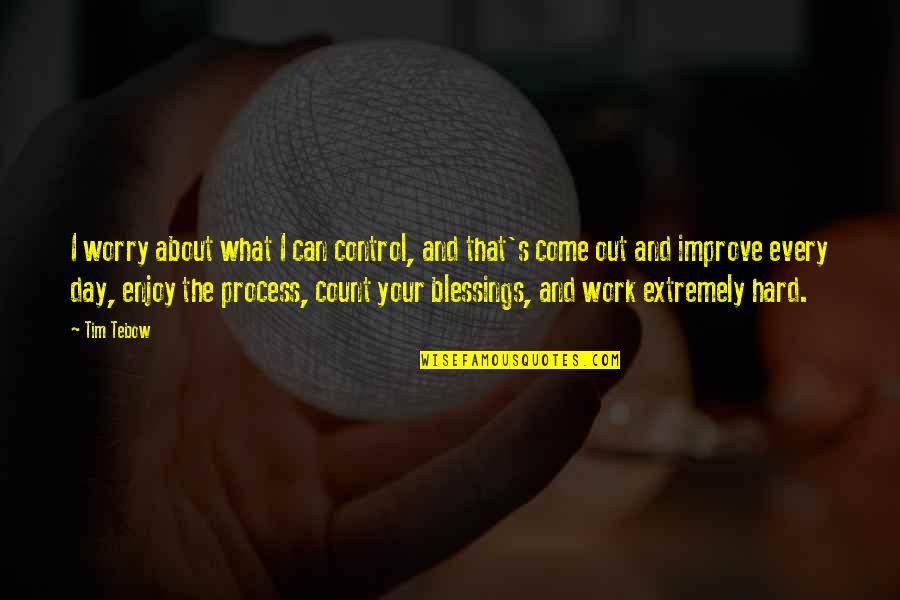 Count Blessings Quotes By Tim Tebow: I worry about what I can control, and