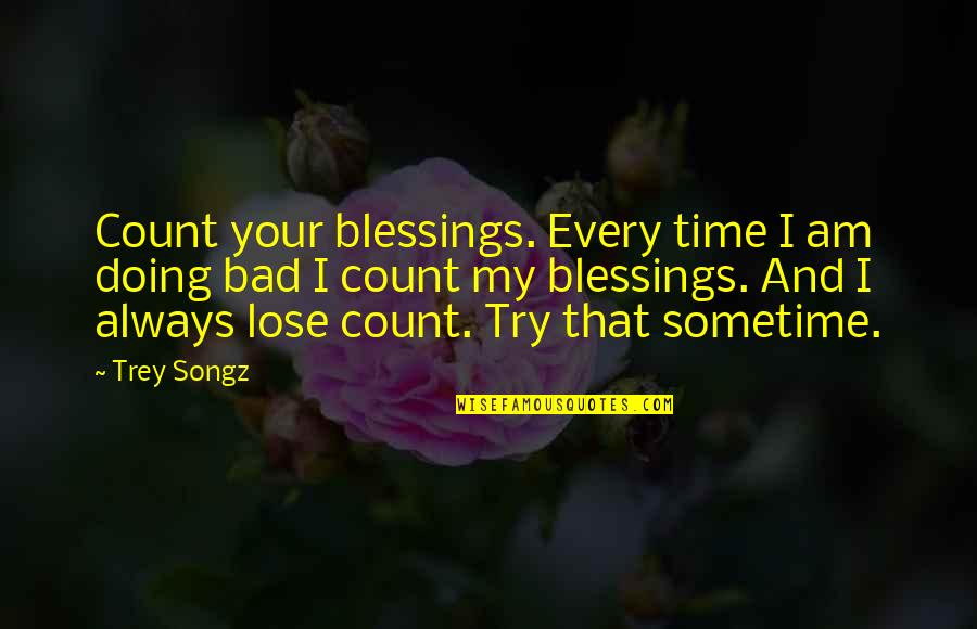 Count Blessings Quotes By Trey Songz: Count your blessings. Every time I am doing