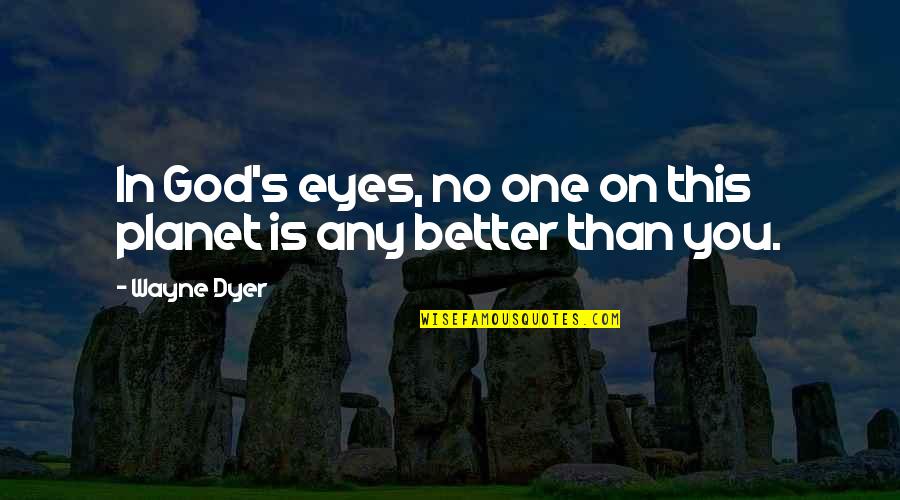 Count Marus Quotes By Wayne Dyer: In God's eyes, no one on this planet