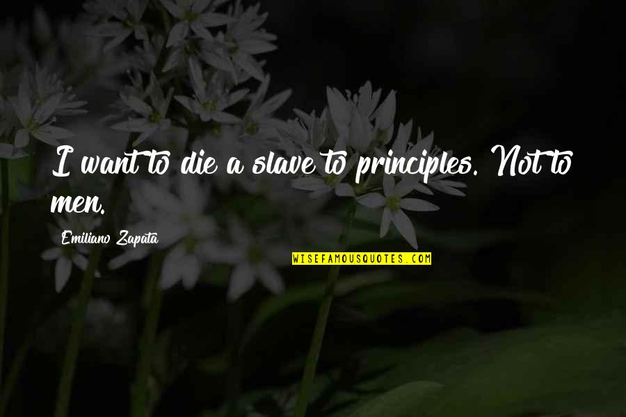 Count Nikolaus Ludwig Von Zinzendorf Quotes By Emiliano Zapata: I want to die a slave to principles.