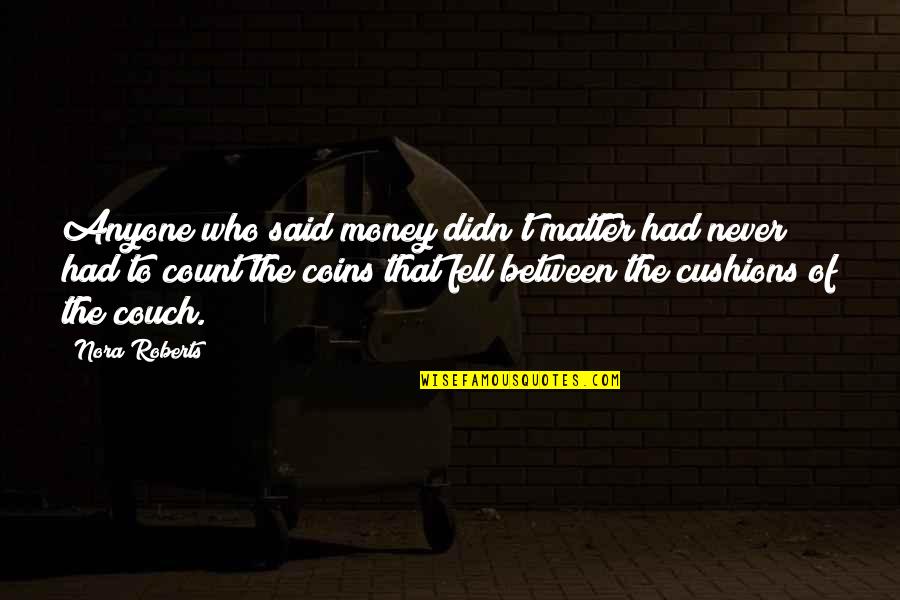 Count On Anyone Quotes By Nora Roberts: Anyone who said money didn't matter had never Count On Anyone Quotes By Nora Roberts: Anyone who said money didn't matter had never