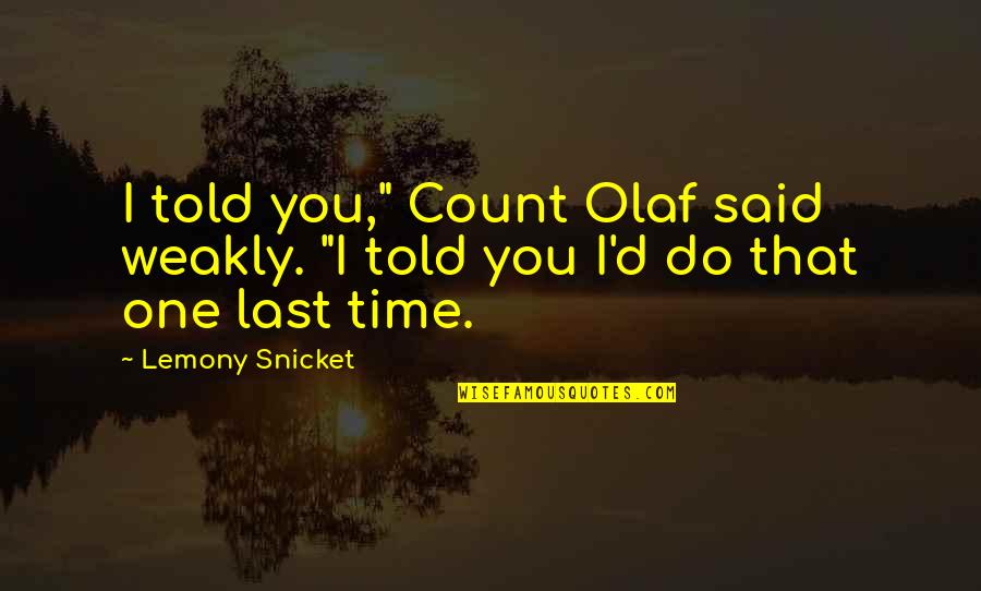 Count On No One Quotes By Lemony Snicket: I told you," Count Olaf said weakly. "I