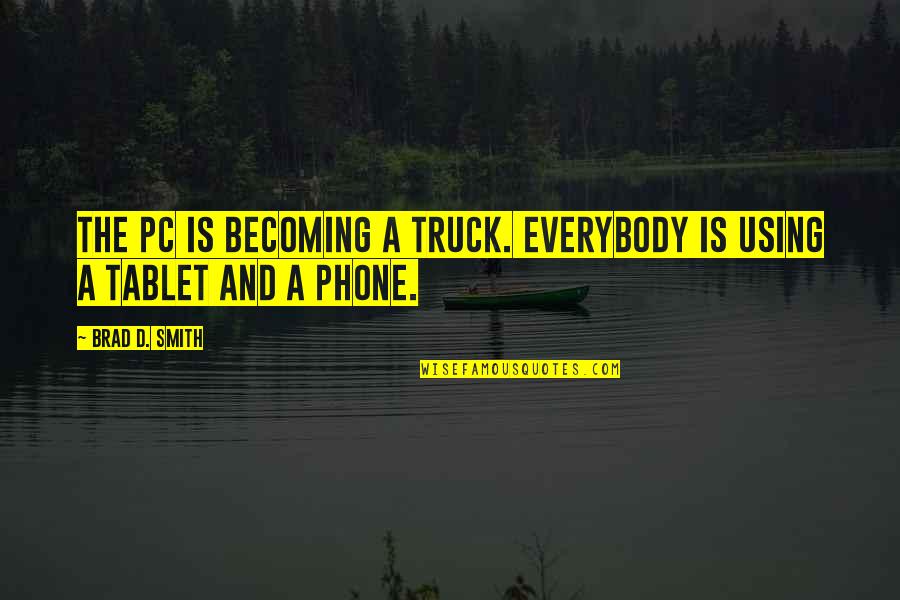 Count On Yourself Only Quotes By Brad D. Smith: The PC is becoming a truck. Everybody is