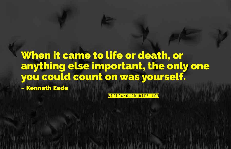 Count On Yourself Only Quotes By Kenneth Eade: When it came to life or death, or