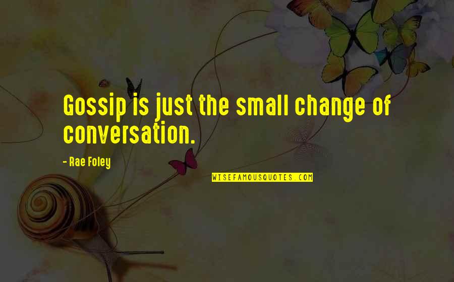 Count Pococurante Quotes By Rae Foley: Gossip is just the small change of conversation.