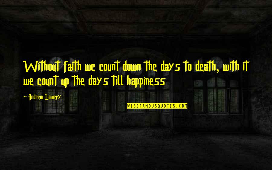 Count The Days Quotes By Andrew Lowery: Without faith we count down the days to