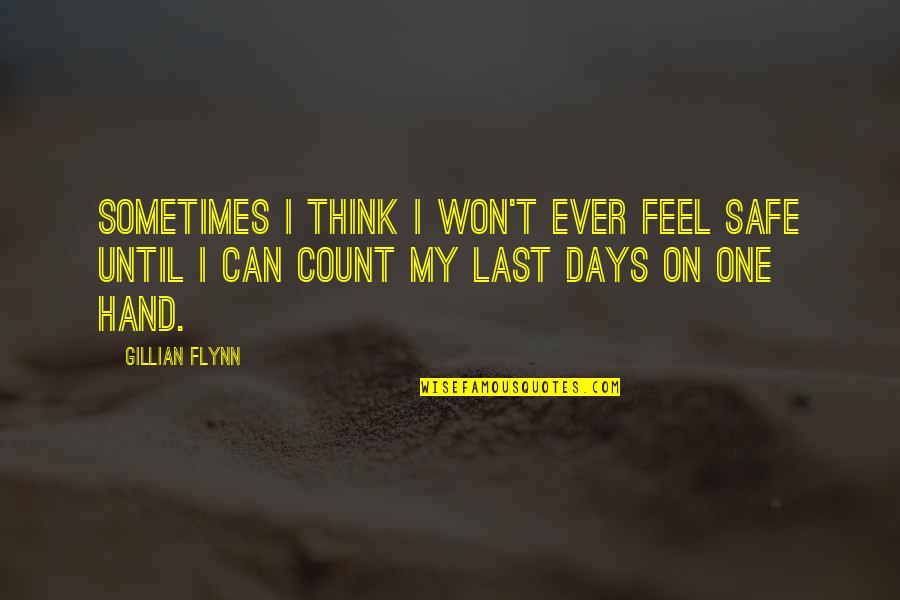 Count The Days Quotes By Gillian Flynn: Sometimes I think I won't ever feel safe