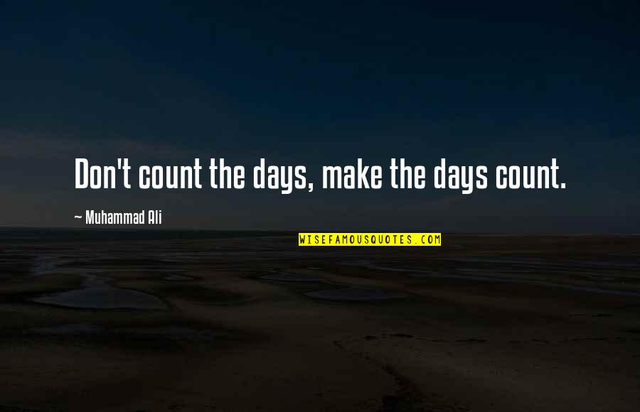 Count The Days Quotes By Muhammad Ali: Don't count the days, make the days count.
