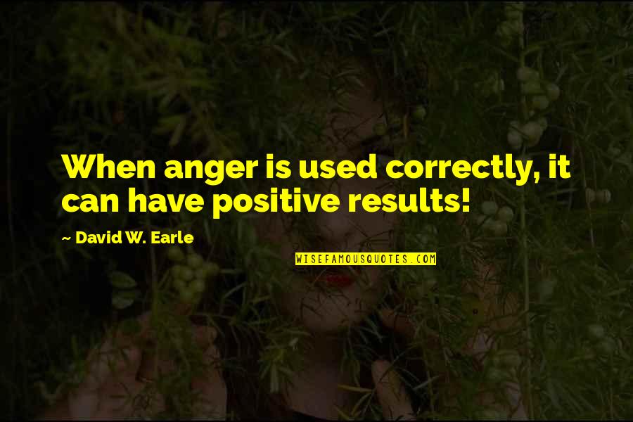 Count To 10 Quotes By David W. Earle: When anger is used correctly, it can have
