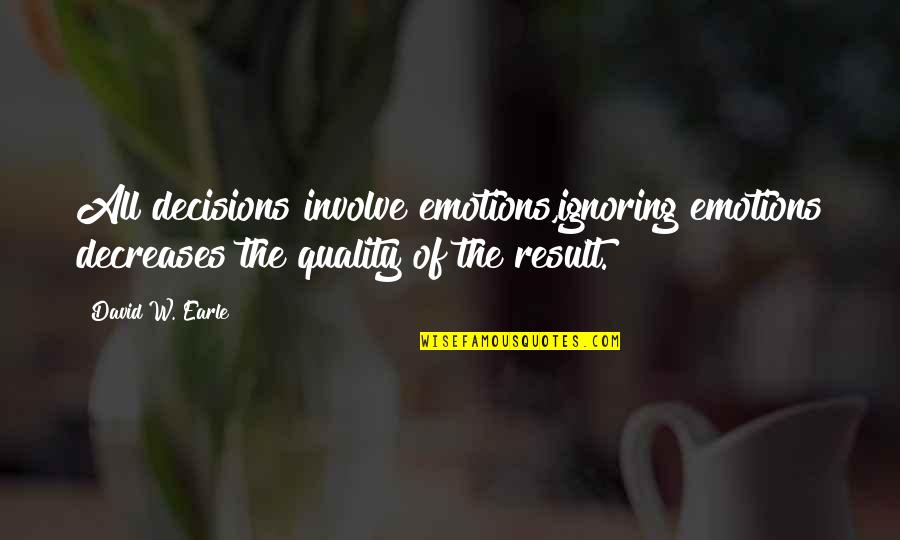 Count To 10 Quotes By David W. Earle: All decisions involve emotions,ignoring emotions decreases the quality