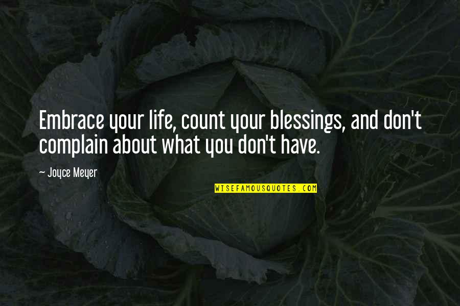 Count Your Blessings Life Quotes By Joyce Meyer: Embrace your life, count your blessings, and don't