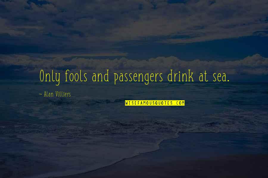 Count Your Blessings Picture Quotes By Alan Villiers: Only fools and passengers drink at sea.