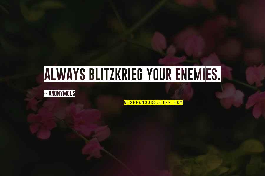 Count Your Blessings Picture Quotes By Anonymous: Always Blitzkrieg your enemies.