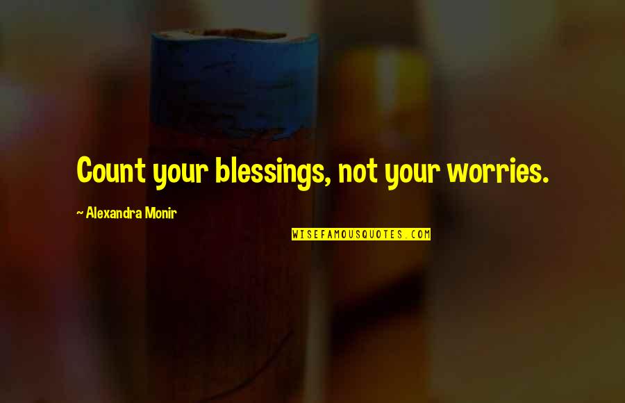 Count Your Blessings Quotes By Alexandra Monir: Count your blessings, not your worries.