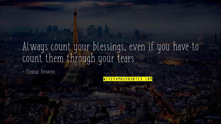 Count Your Blessings Quotes By Eleanor Brownn: Always count your blessings, even if you have