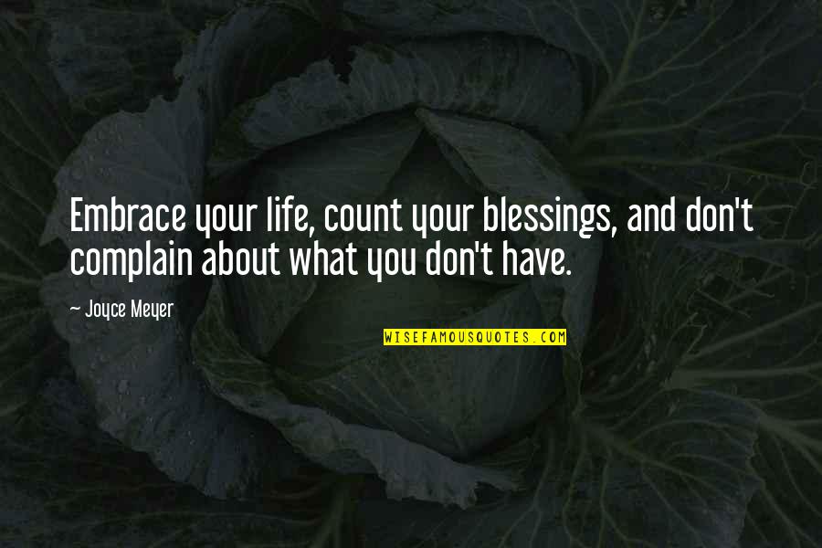 Count Your Blessings Quotes By Joyce Meyer: Embrace your life, count your blessings, and don't