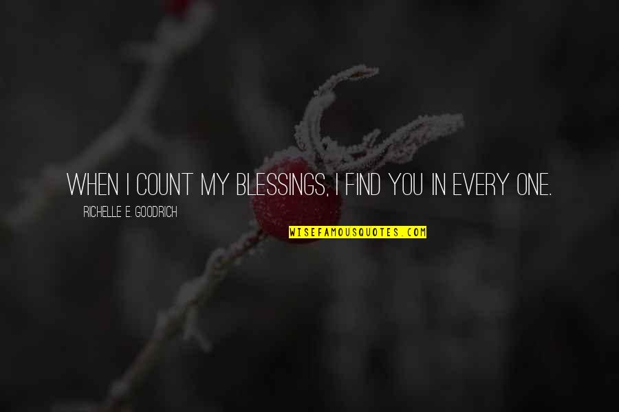 Count Your Blessings Quotes By Richelle E. Goodrich: When I count my blessings, I find you