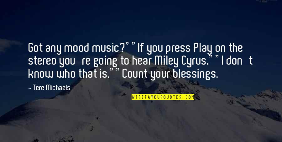 Count Your Blessings Quotes By Tere Michaels: Got any mood music?""If you press Play on