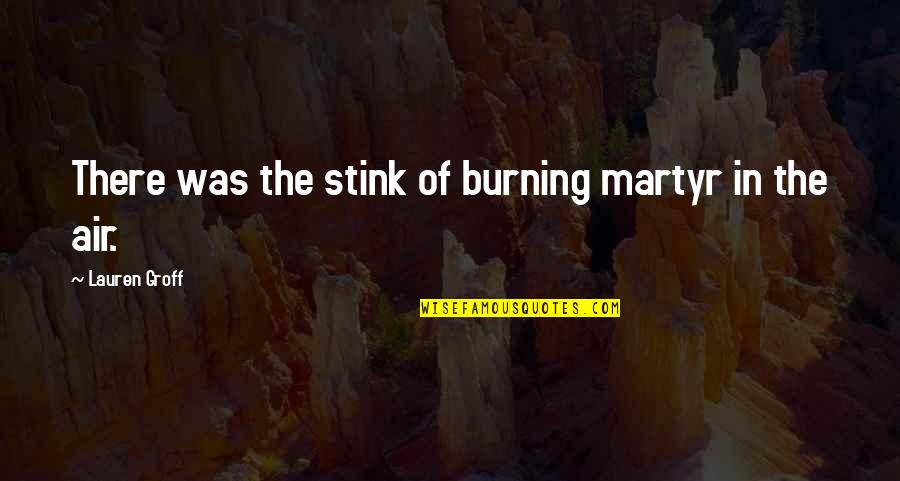 Countably Less Quotes By Lauren Groff: There was the stink of burning martyr in