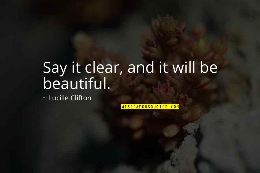 Countably Less Quotes By Lucille Clifton: Say it clear, and it will be beautiful.