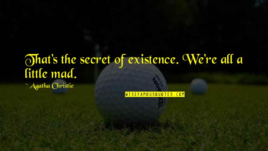 Countdown Begin Quotes By Agatha Christie: That's the secret of existence. We're all a
