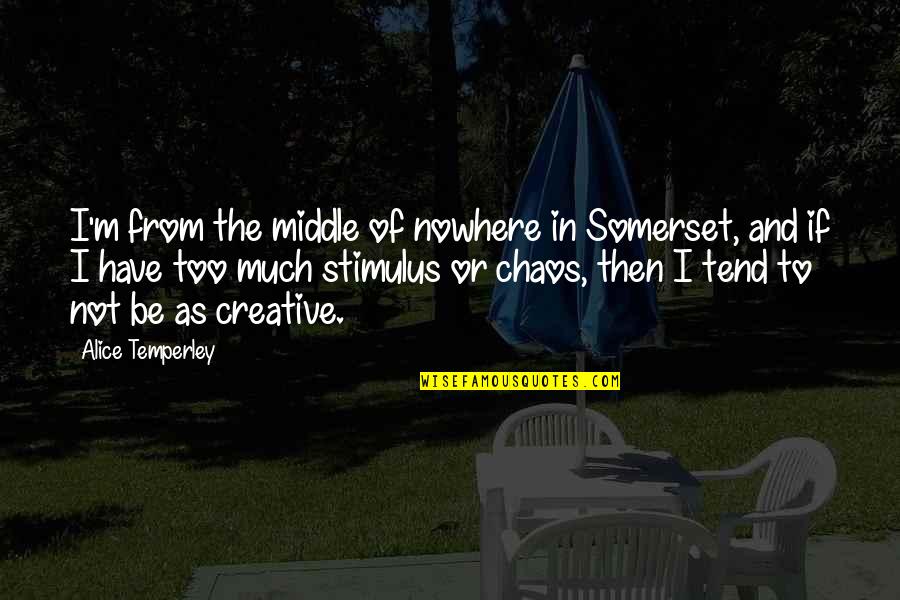 Countdown Begin Quotes By Alice Temperley: I'm from the middle of nowhere in Somerset,