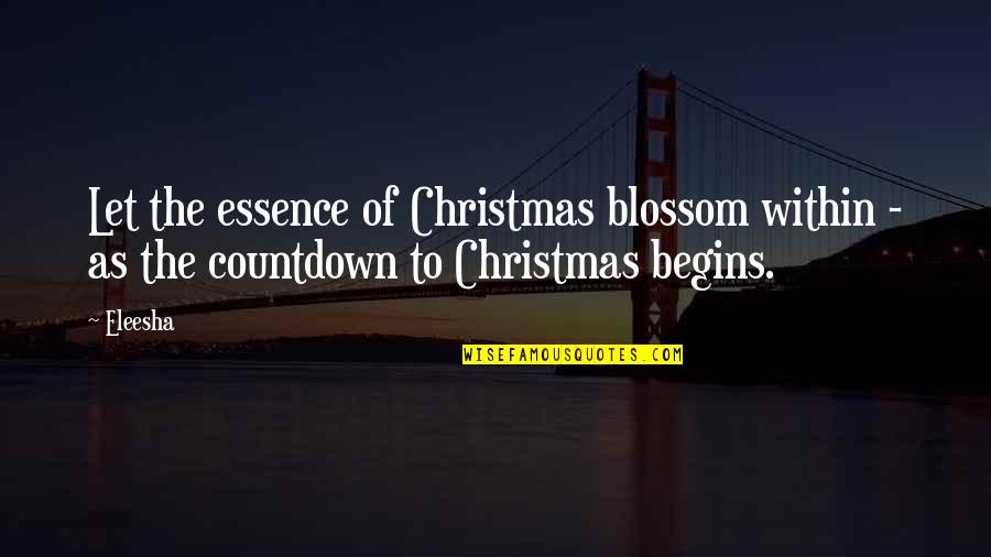 Countdown Begins Quotes By Eleesha: Let the essence of Christmas blossom within -