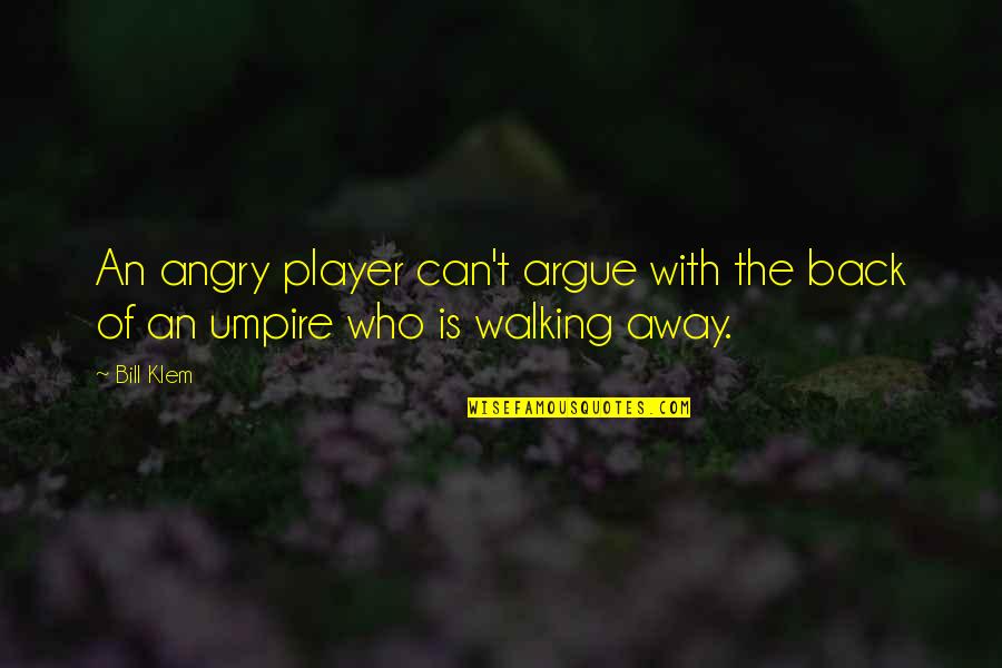 Countdown Love Quotes By Bill Klem: An angry player can't argue with the back