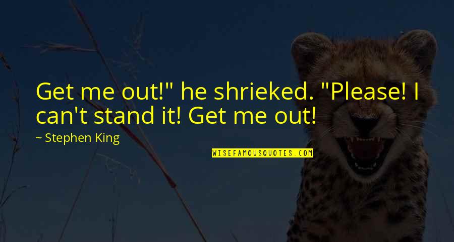 Countdown Love Quotes By Stephen King: Get me out!" he shrieked. "Please! I can't