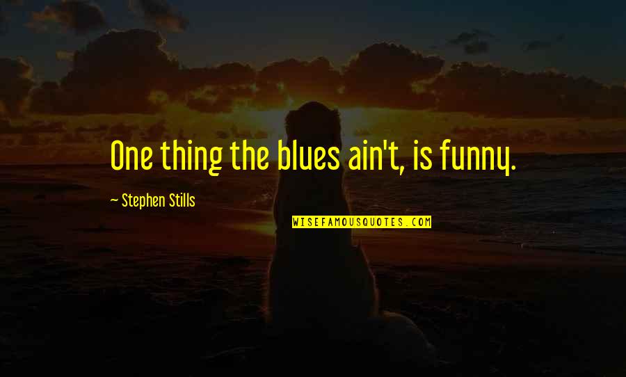 Countdown Love Quotes By Stephen Stills: One thing the blues ain't, is funny. Countdown Love Quotes By Stephen Stills: One thing the blues ain't, is funny.