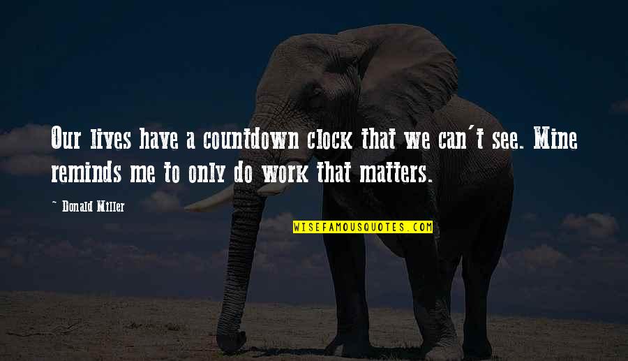 Countdown Quotes By Donald Miller: Our lives have a countdown clock that we