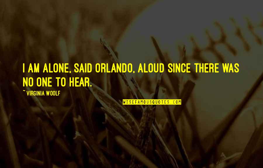 Countdown Started Quotes By Virginia Woolf: I am alone, said Orlando, aloud since there