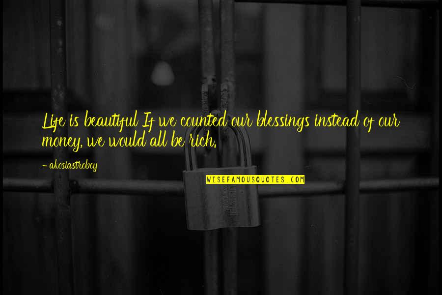 Counted Blessings Quotes By Akosiastroboy: Life is beautiful If we counted our blessings