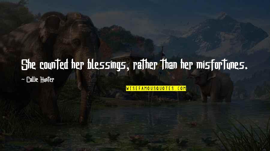 Counted Blessings Quotes By Callie Hunter: She counted her blessings, rather than her misfortunes.