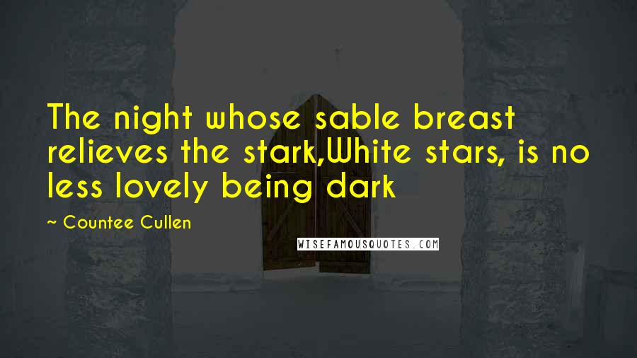 Countee Cullen quotes: The night whose sable breast relieves the stark,White stars, is no less lovely being dark