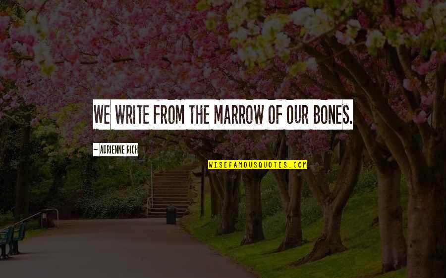 Countee Quotes By Adrienne Rich: We write from the marrow of our bones.