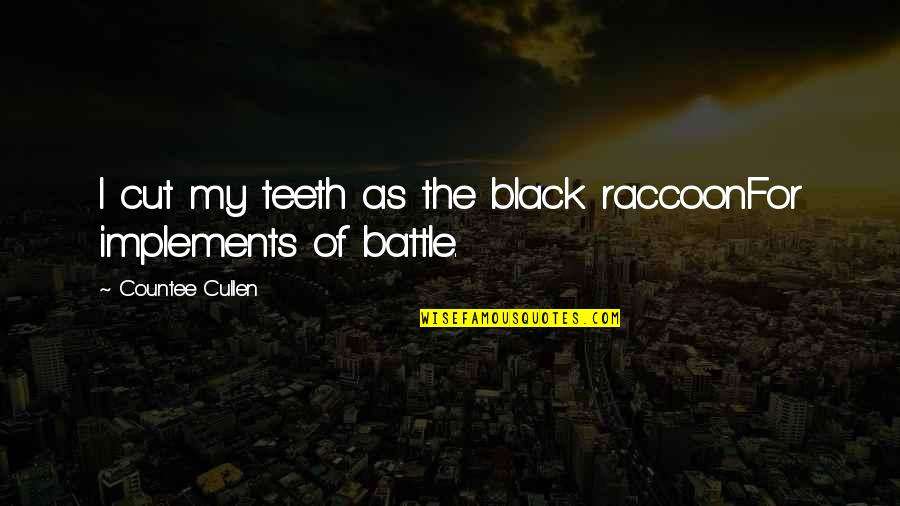 Countee Quotes By Countee Cullen: I cut my teeth as the black raccoonFor