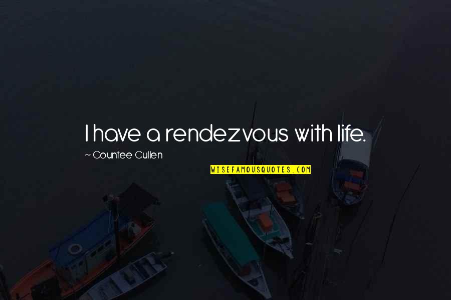 Countee Quotes By Countee Cullen: I have a rendezvous with life.