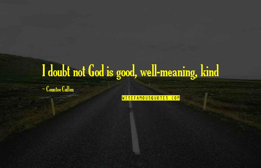 Countee Quotes By Countee Cullen: I doubt not God is good, well-meaning, kind