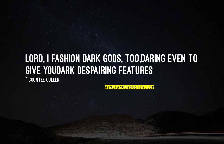 Countee Quotes By Countee Cullen: Lord, I fashion dark gods, too,Daring even to