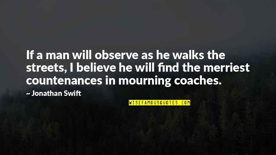 Countenances Quotes By Jonathan Swift: If a man will observe as he walks