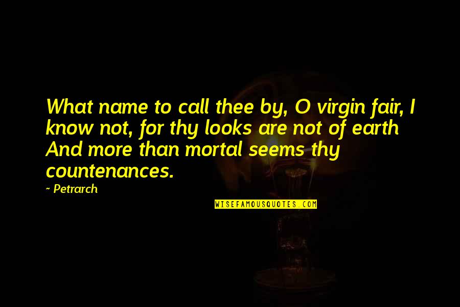 Countenances Quotes By Petrarch: What name to call thee by, O virgin