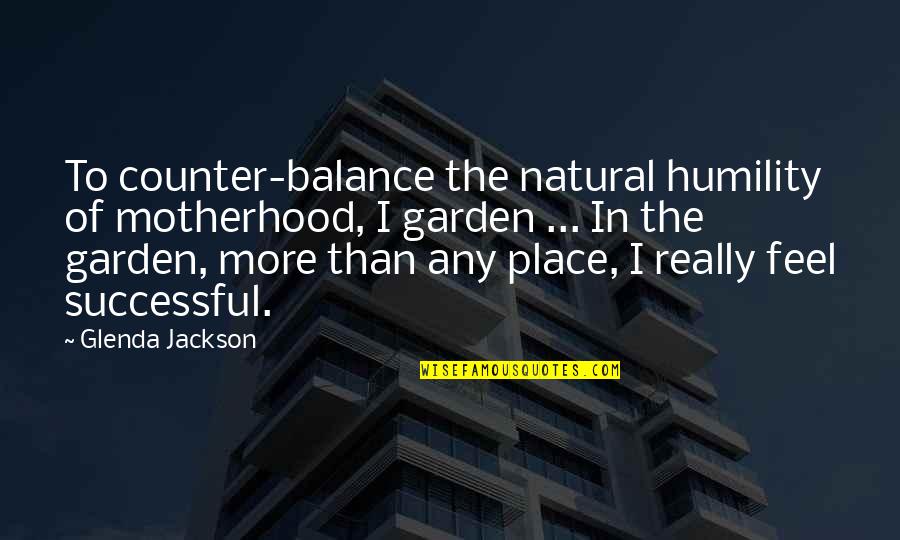 Counter Balance Quotes By Glenda Jackson: To counter-balance the natural humility of motherhood, I